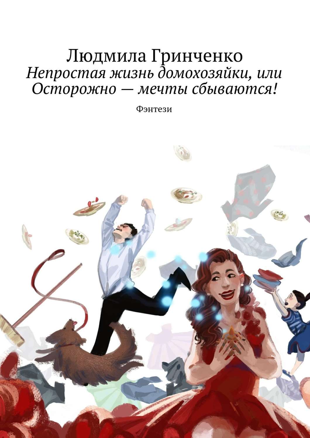 Обложка книги «Непростая жизнь домохозяйки, или Осторожно – мечты сбываются! Фэнтези»