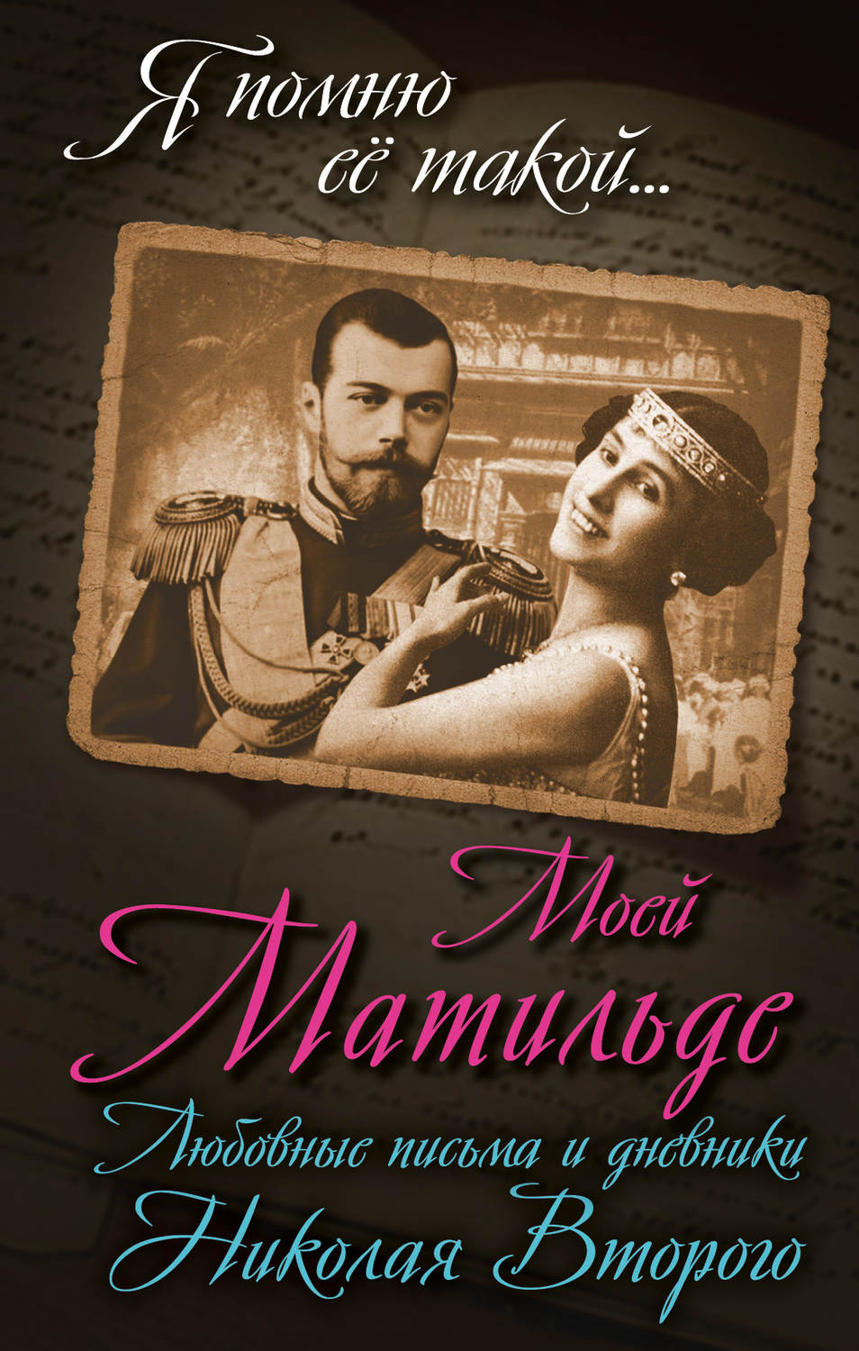 Обложка книги «Моей Матильде. Любовные письма и дневники Николая Второго»
