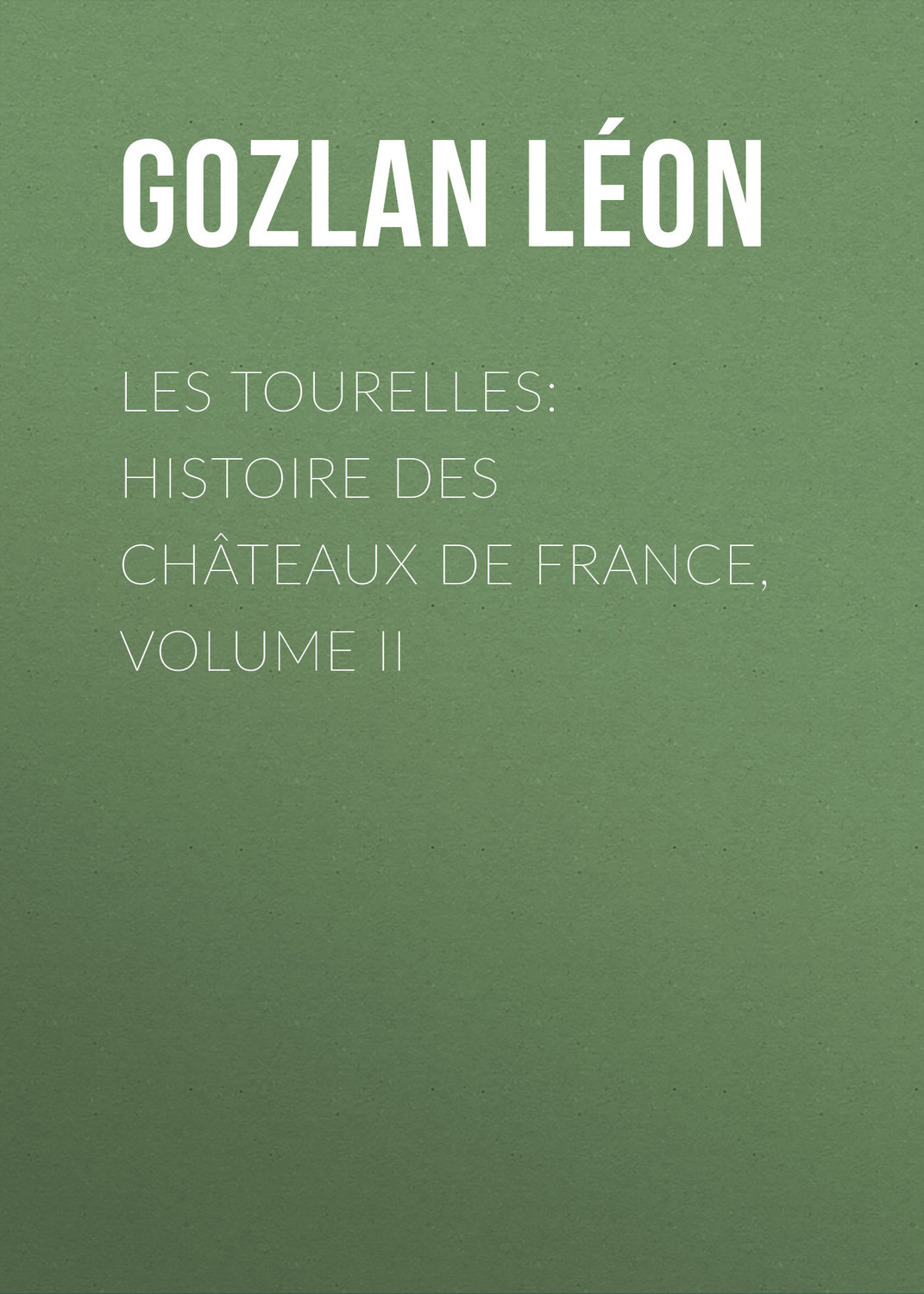 Обложка книги «Les Tourelles: Histoire des châteaux de France, volume II»