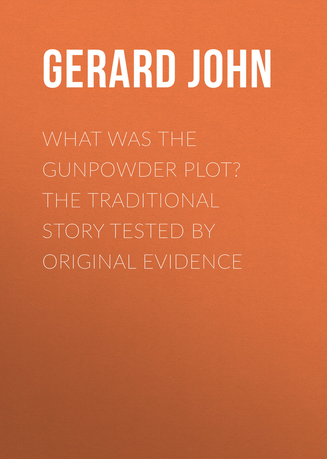 Обложка книги «What was the Gunpowder Plot? The Traditional Story Tested by Original Evidence»