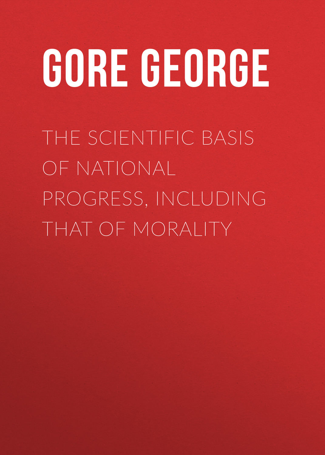 Обложка книги «The Scientific Basis of National Progress, Including that of Morality»