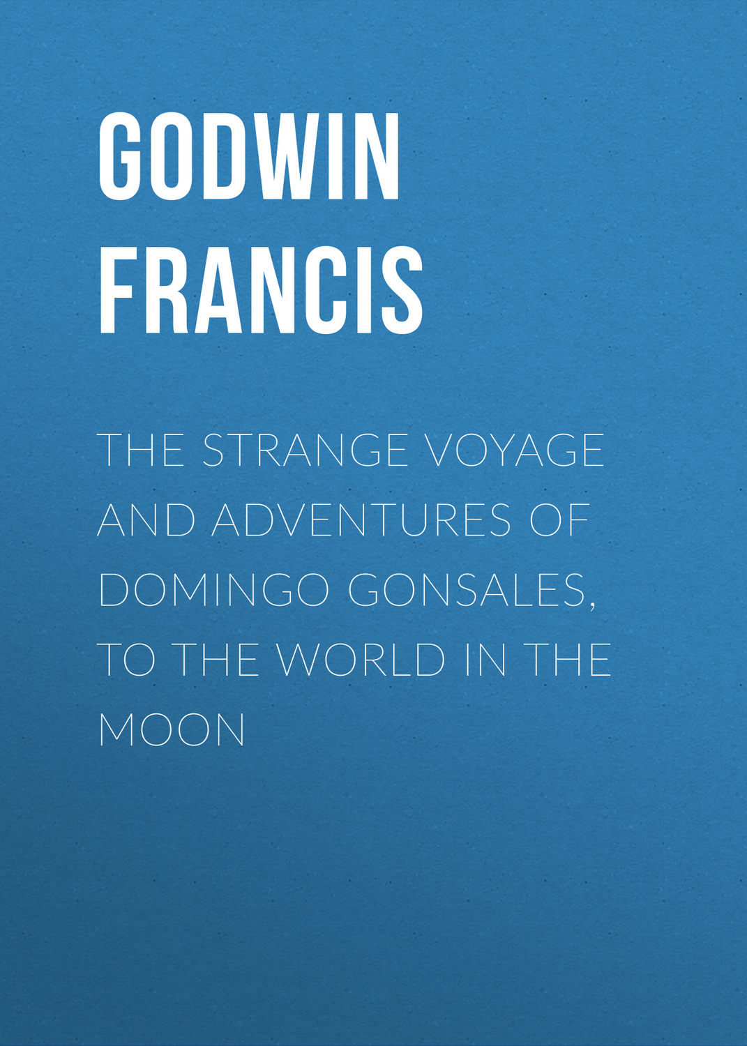 Обложка книги «The Strange Voyage and Adventures of Domingo Gonsales, to the World in the Moon»