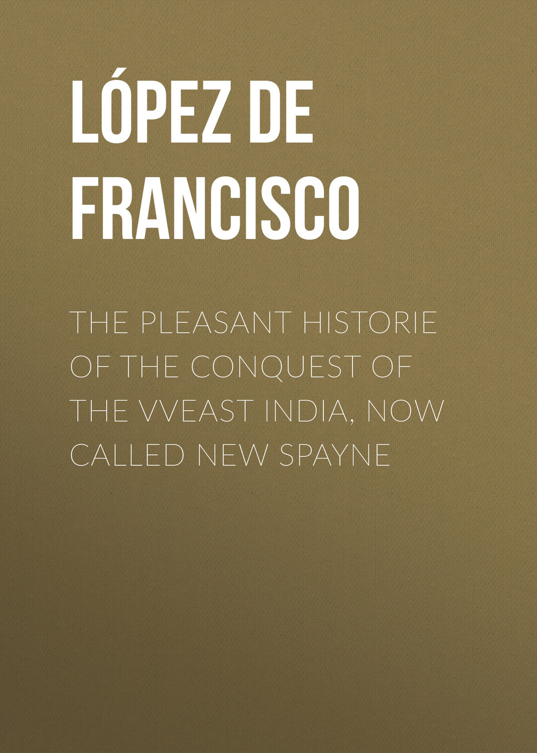 Обложка книги «The pleasant historie of the conquest of the VVeast India, now called new Spayne»