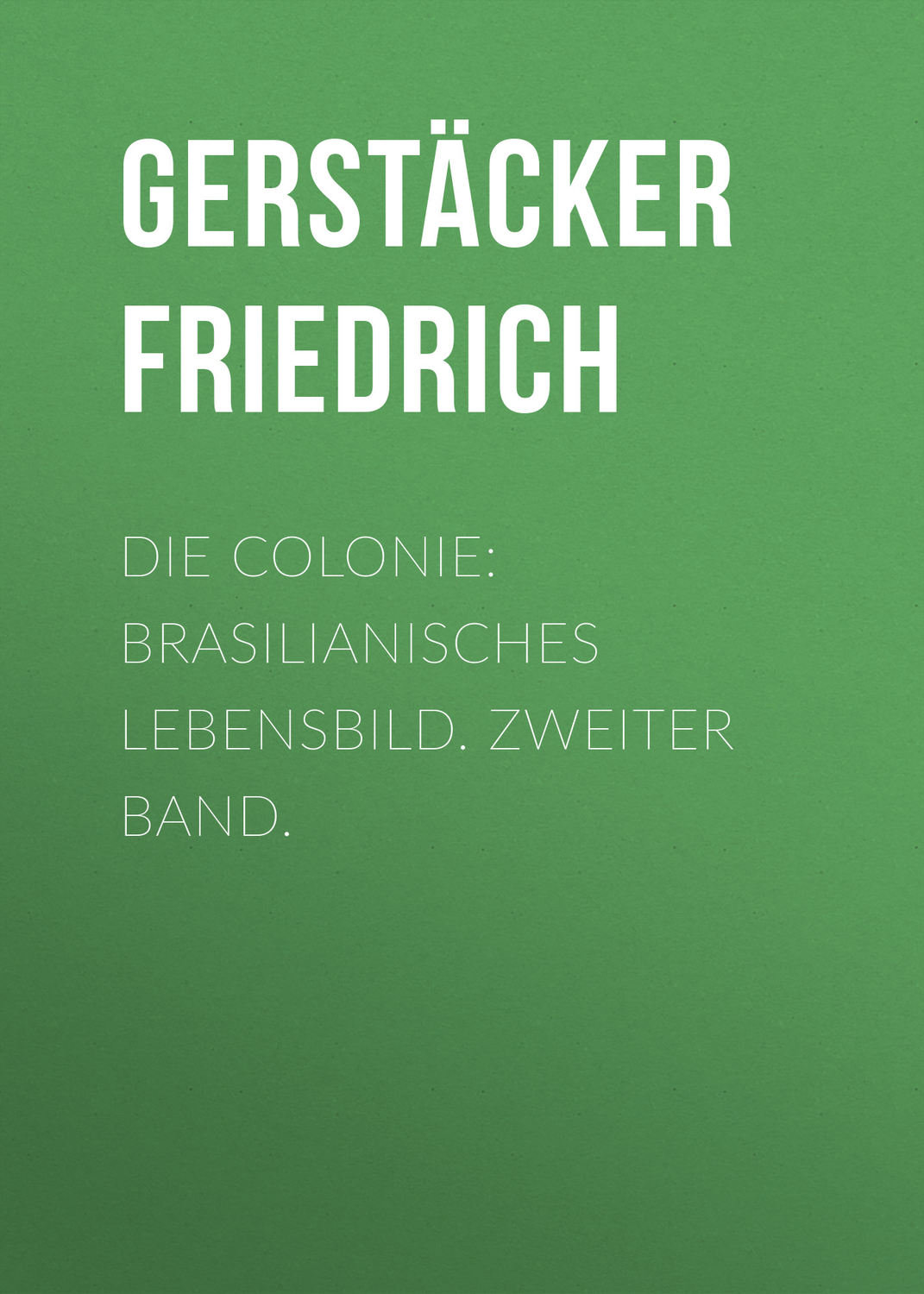 Обложка книги «Die Colonie: Brasilianisches Lebensbild. Zweiter Band.»