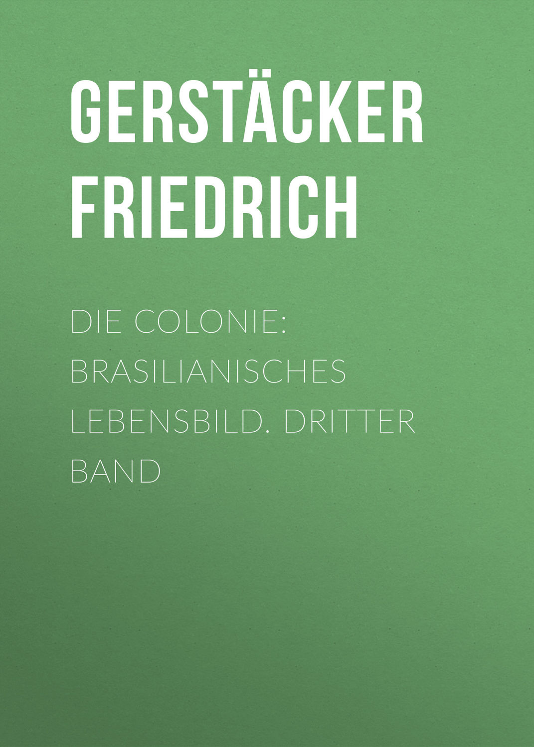 Обложка книги «Die Colonie: Brasilianisches Lebensbild. Dritter Band»