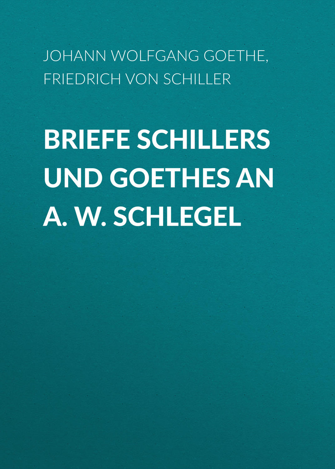Обложка книги «Briefe Schillers und Goethes an A. W. Schlegel»