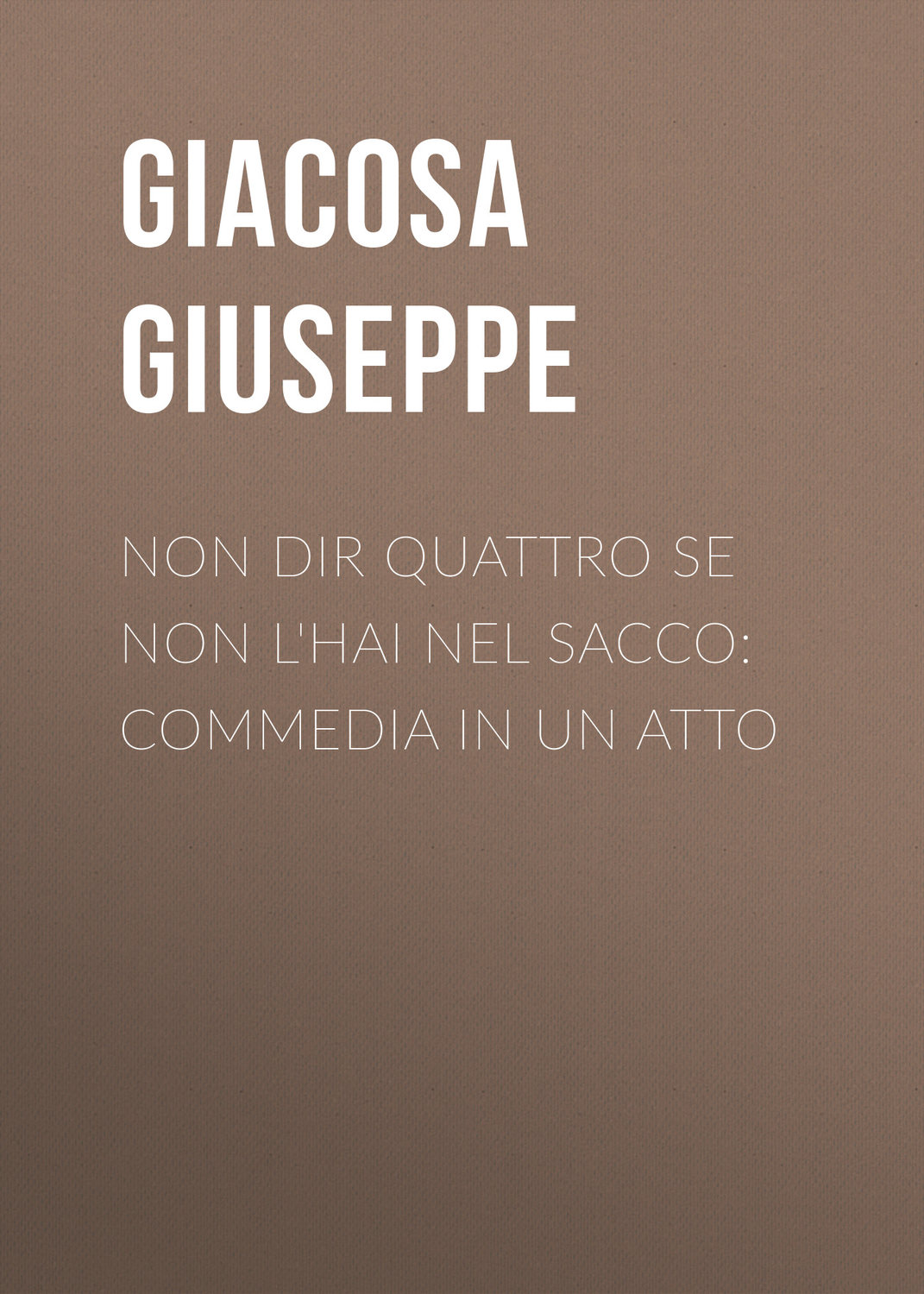 Обложка книги «Non dir quattro se non l'hai nel sacco: Commedia in un atto»