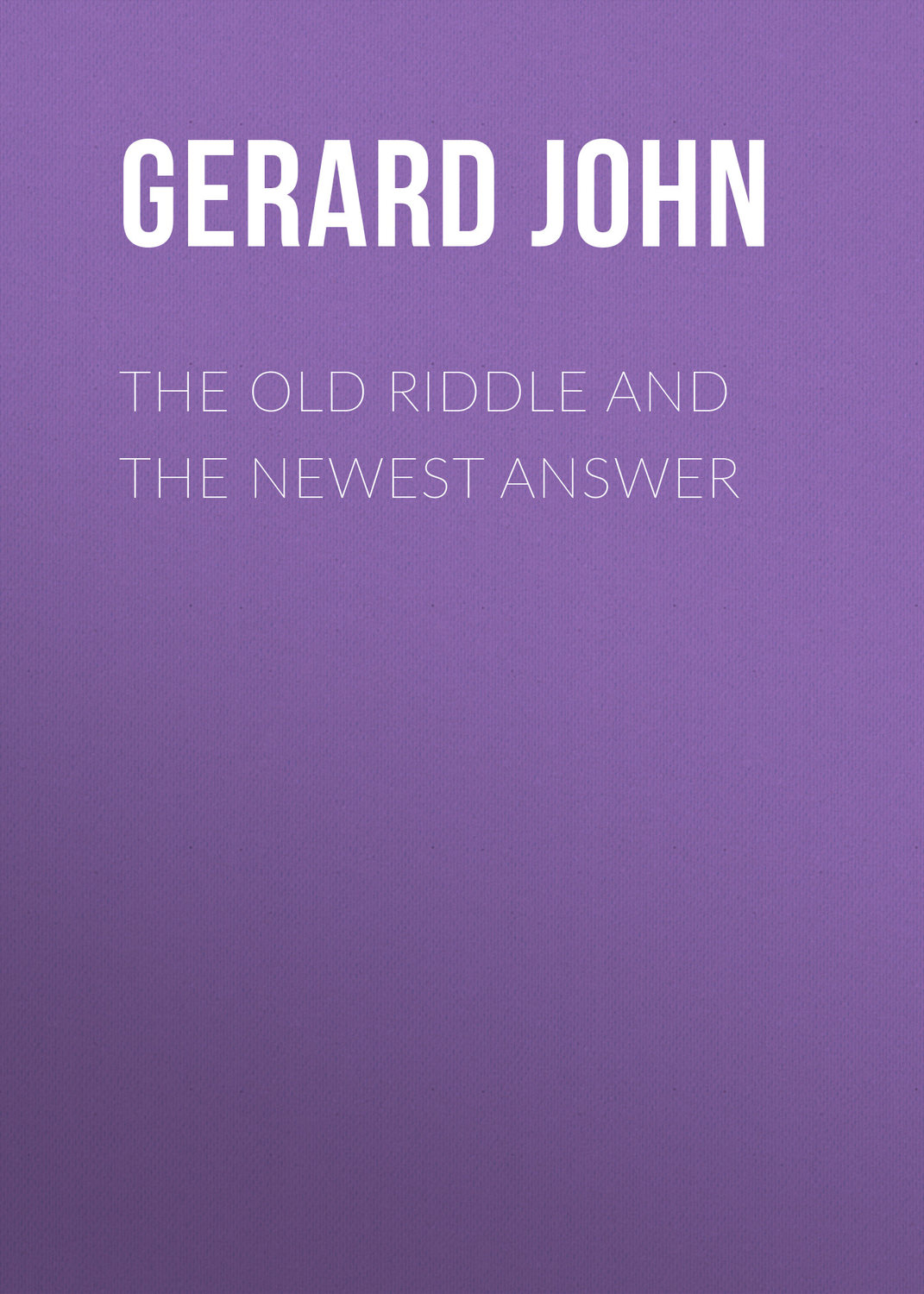 Обложка книги «The Old Riddle and the Newest Answer»
