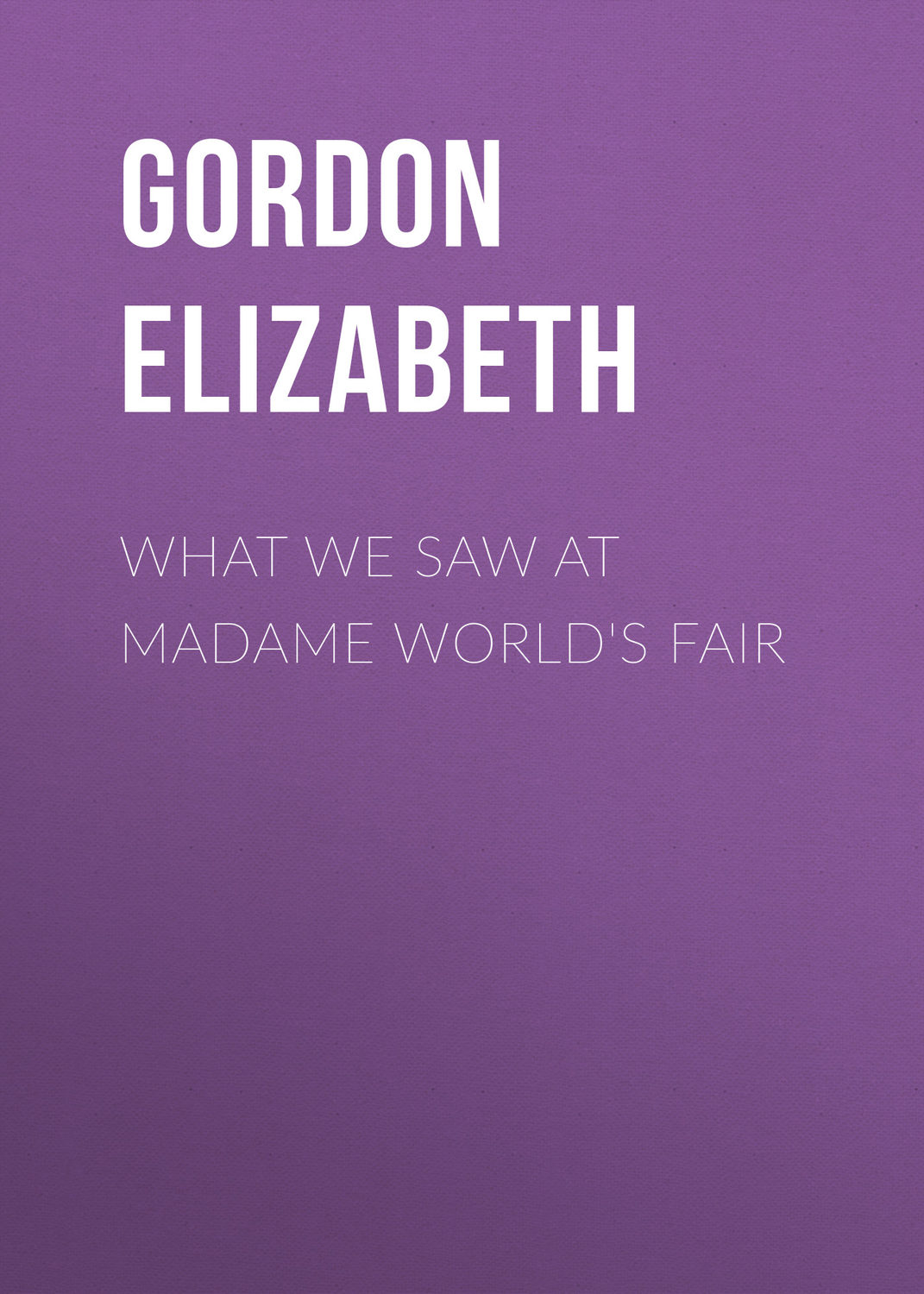 Обложка книги «What We Saw At Madame World's Fair»