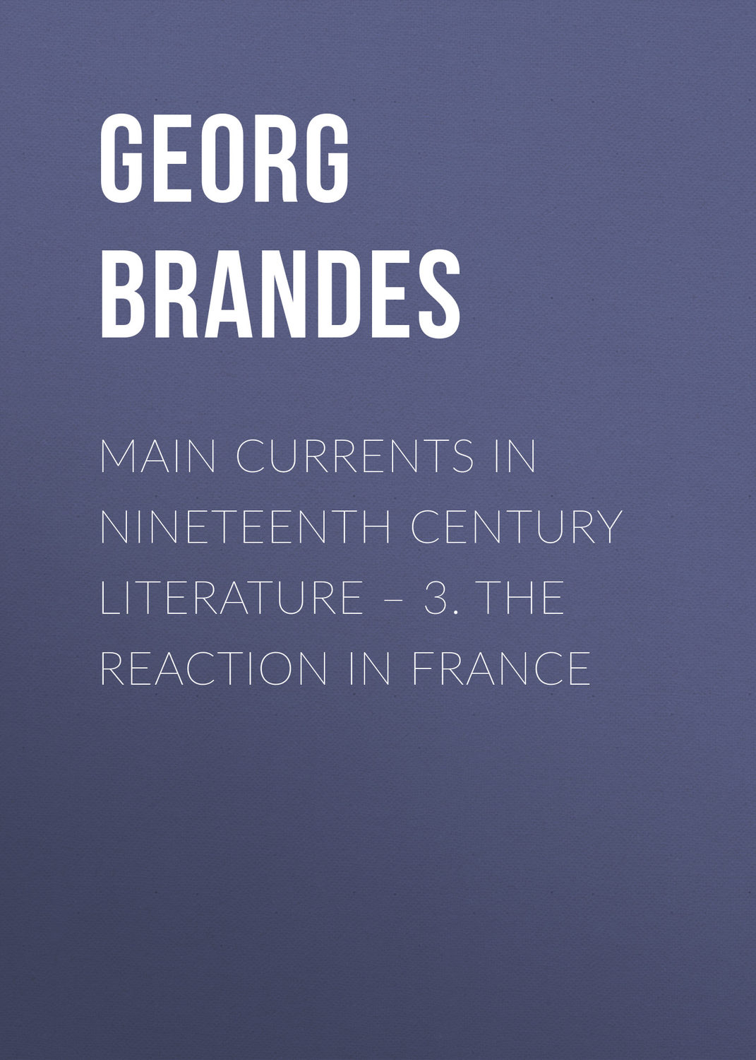 Обложка книги «Main Currents in Nineteenth Century Literature – 3. The Reaction in France»