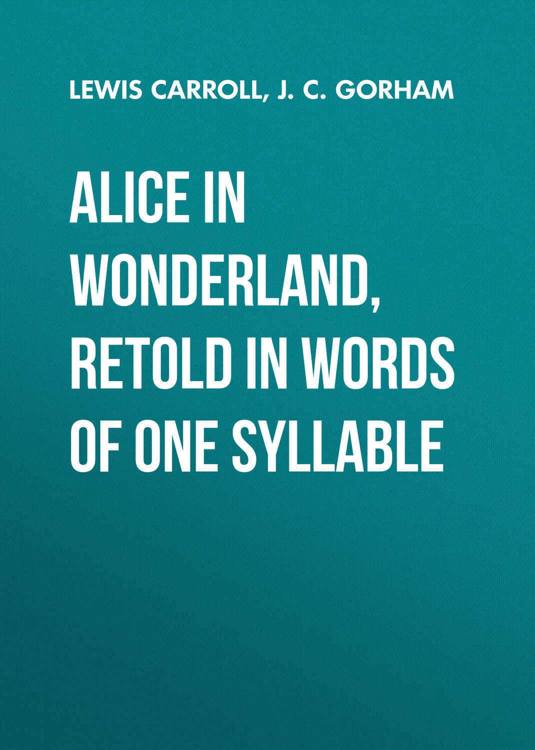Обложка книги «Alice in Wonderland, Retold in Words of One Syllable»