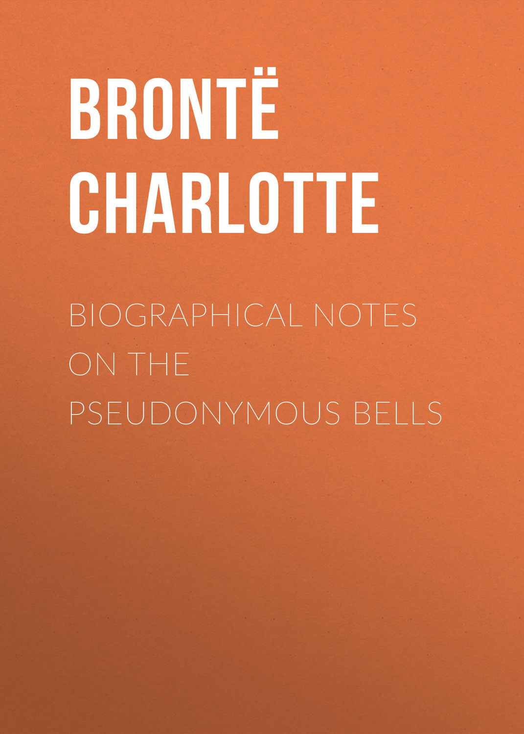 Обложка книги «Biographical Notes on the Pseudonymous Bells»