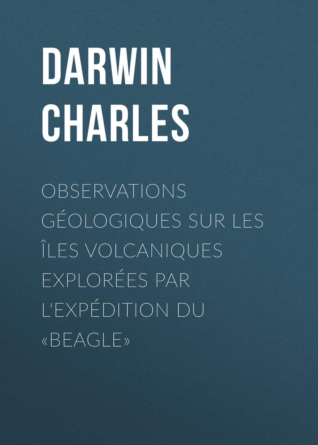 Обложка книги «Observations Géologiques sur les Îles Volcaniques Explorées par l'Expédition du «Beagle»»