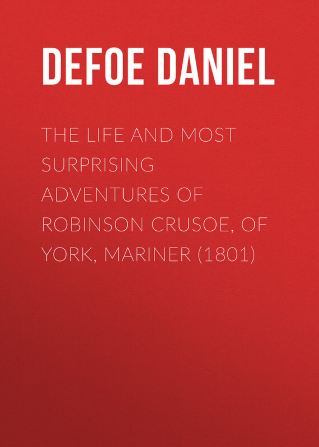 Обложка книги «The Life and Most Surprising Adventures of Robinson Crusoe, of York, Mariner (1801)»