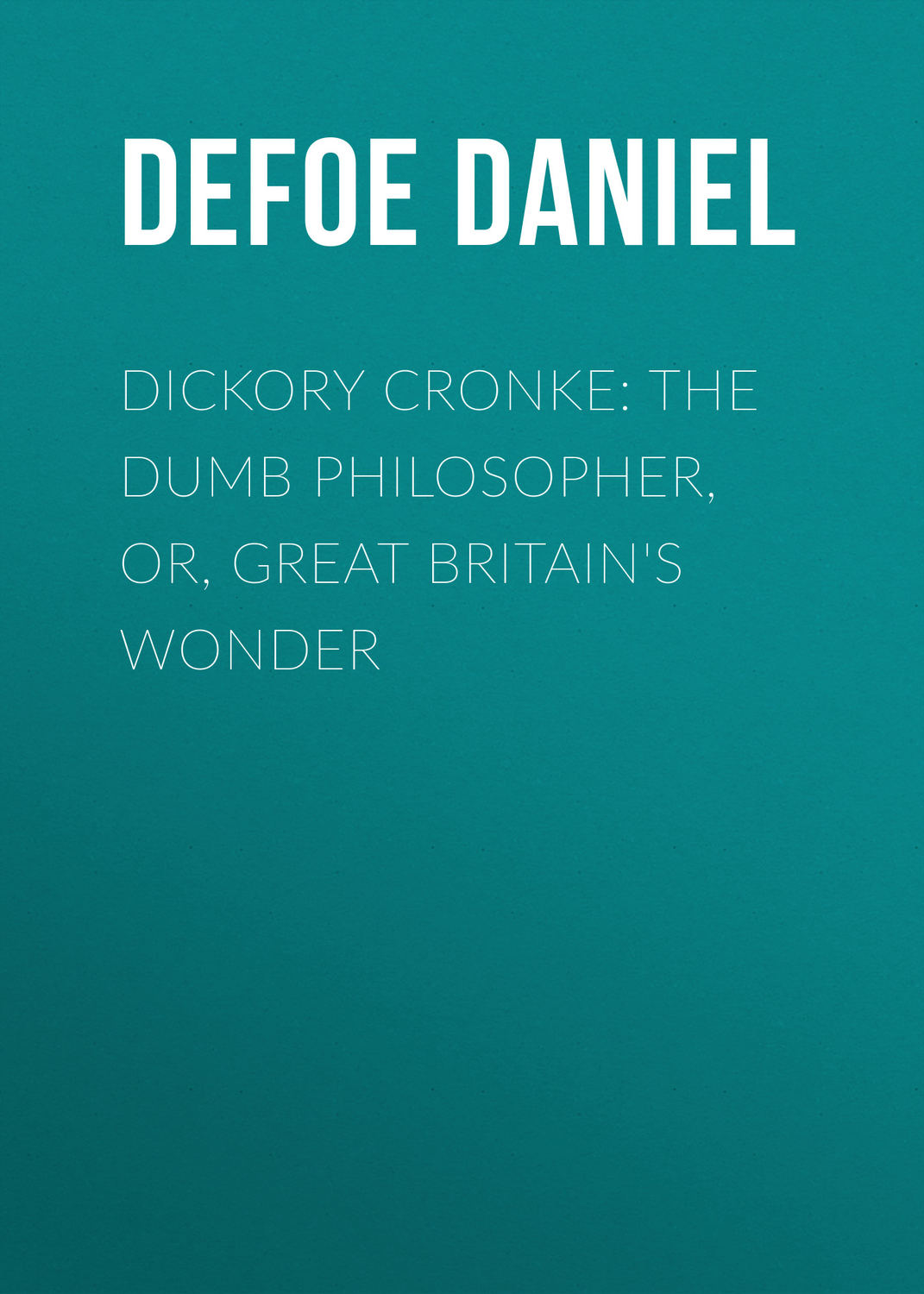 Обложка книги «Dickory Cronke: The Dumb Philosopher, or, Great Britain's Wonder»