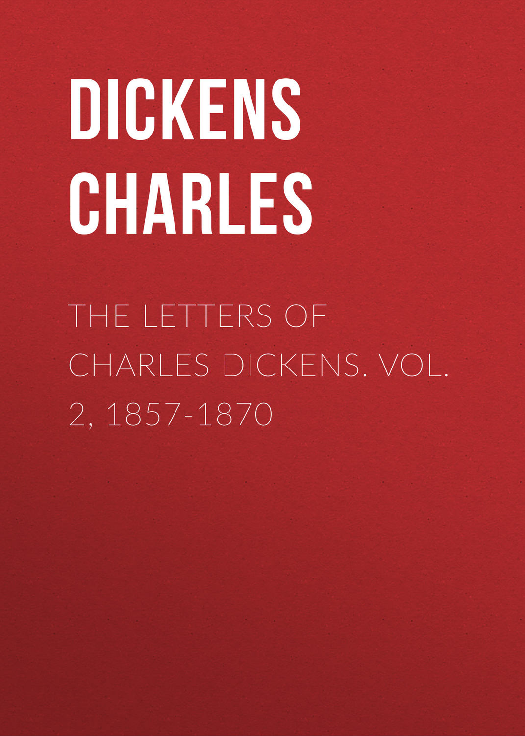Обложка книги «The Letters of Charles Dickens. Vol. 2, 1857-1870»