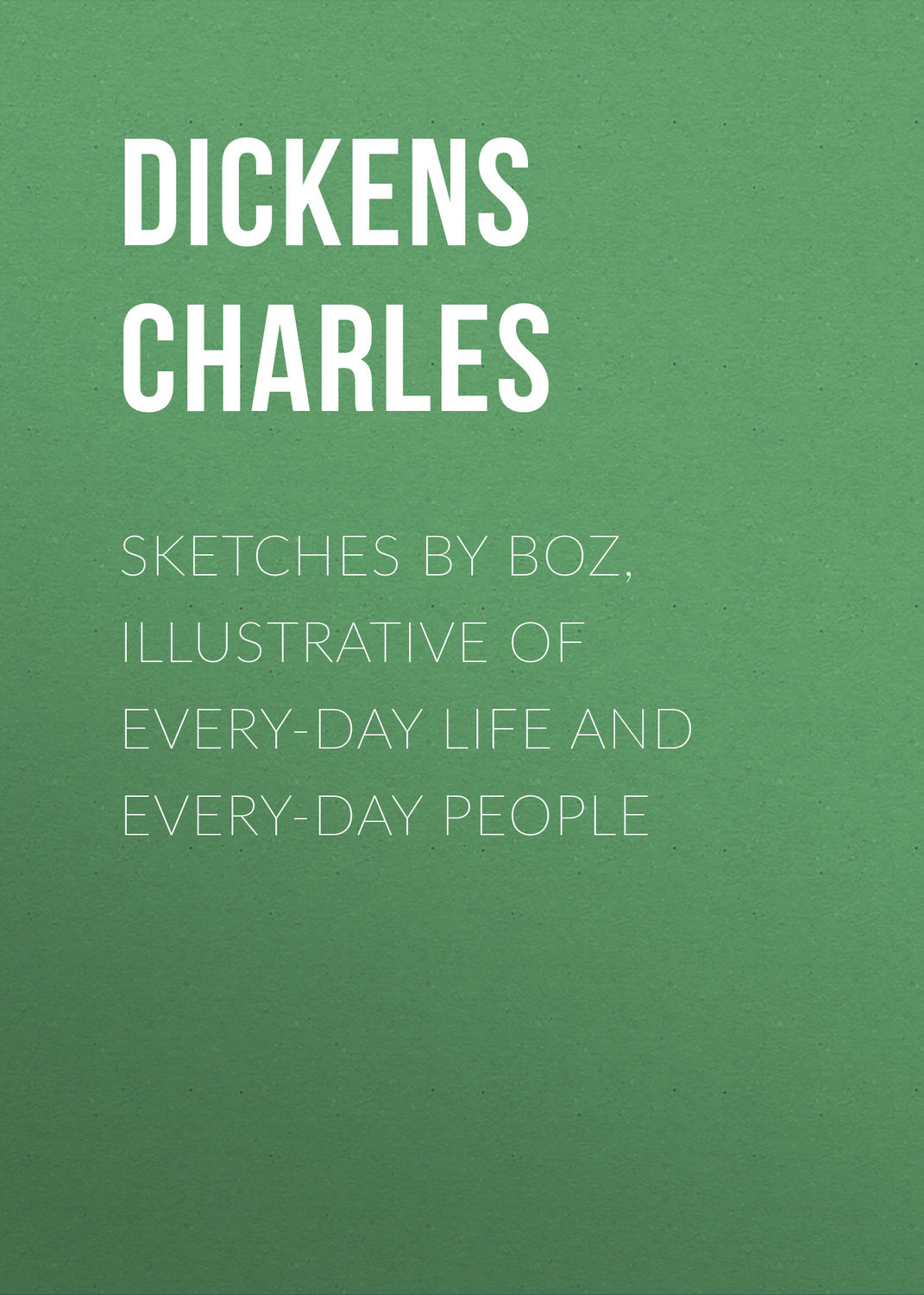 Обложка книги «Sketches by Boz, Illustrative of Every-Day Life and Every-Day People»