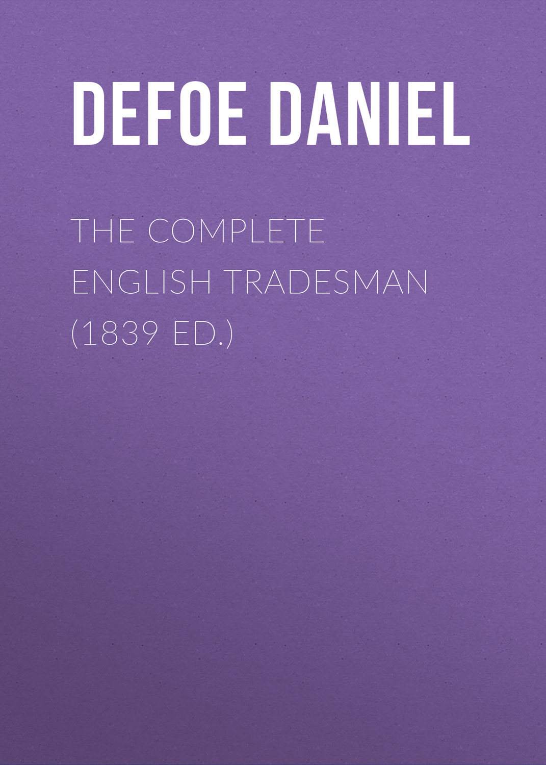 Обложка книги «The Complete English Tradesman (1839 ed.)»