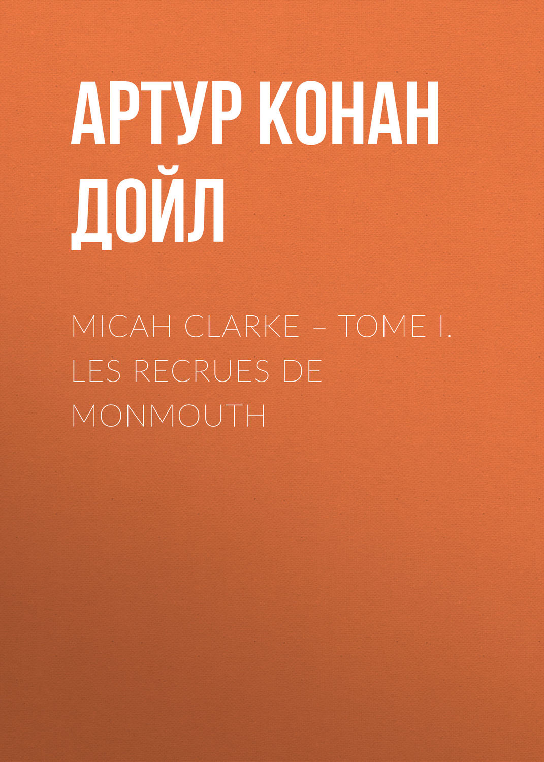 Обложка книги «Micah Clarke – Tome I. Les recrues de Monmouth»