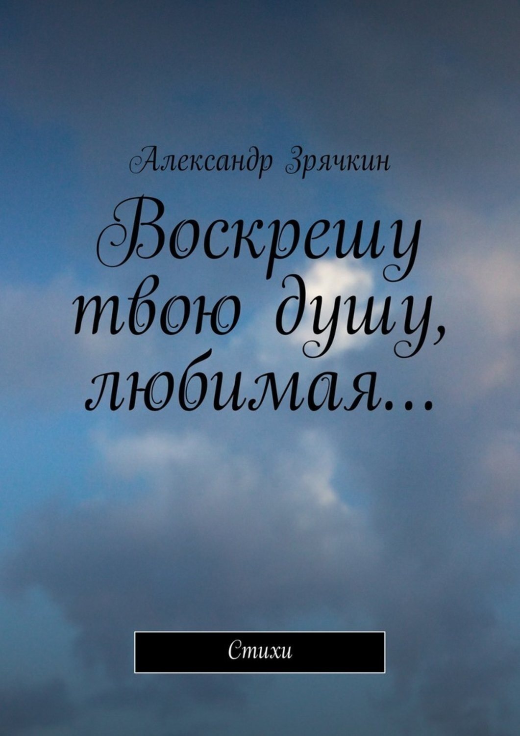 Обложка книги «Воскрешу твою душу, любимая… Стихи»