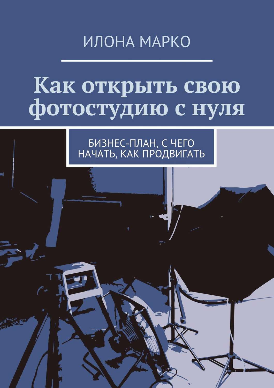 Обложка книги «Как открыть свою фотостудию с нуля. Бизнес-план, с чего начать, как продвигать»