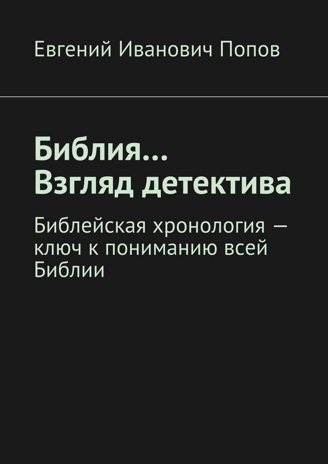 Обложка книги «Библия… Взгляд детектива. Библейская хронология – ключ к пониманию всей Библии»