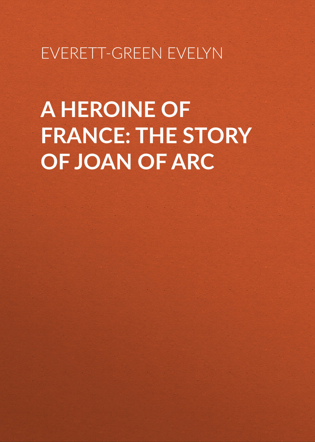 Обложка книги «A Heroine of France: The Story of Joan of Arc»