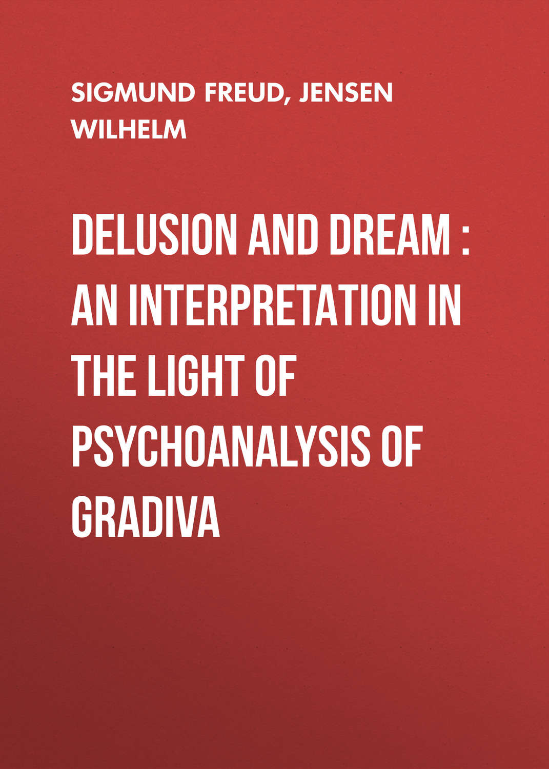 Обложка книги «Delusion and Dream : an Interpretation in the Light of Psychoanalysis of Gradiva»