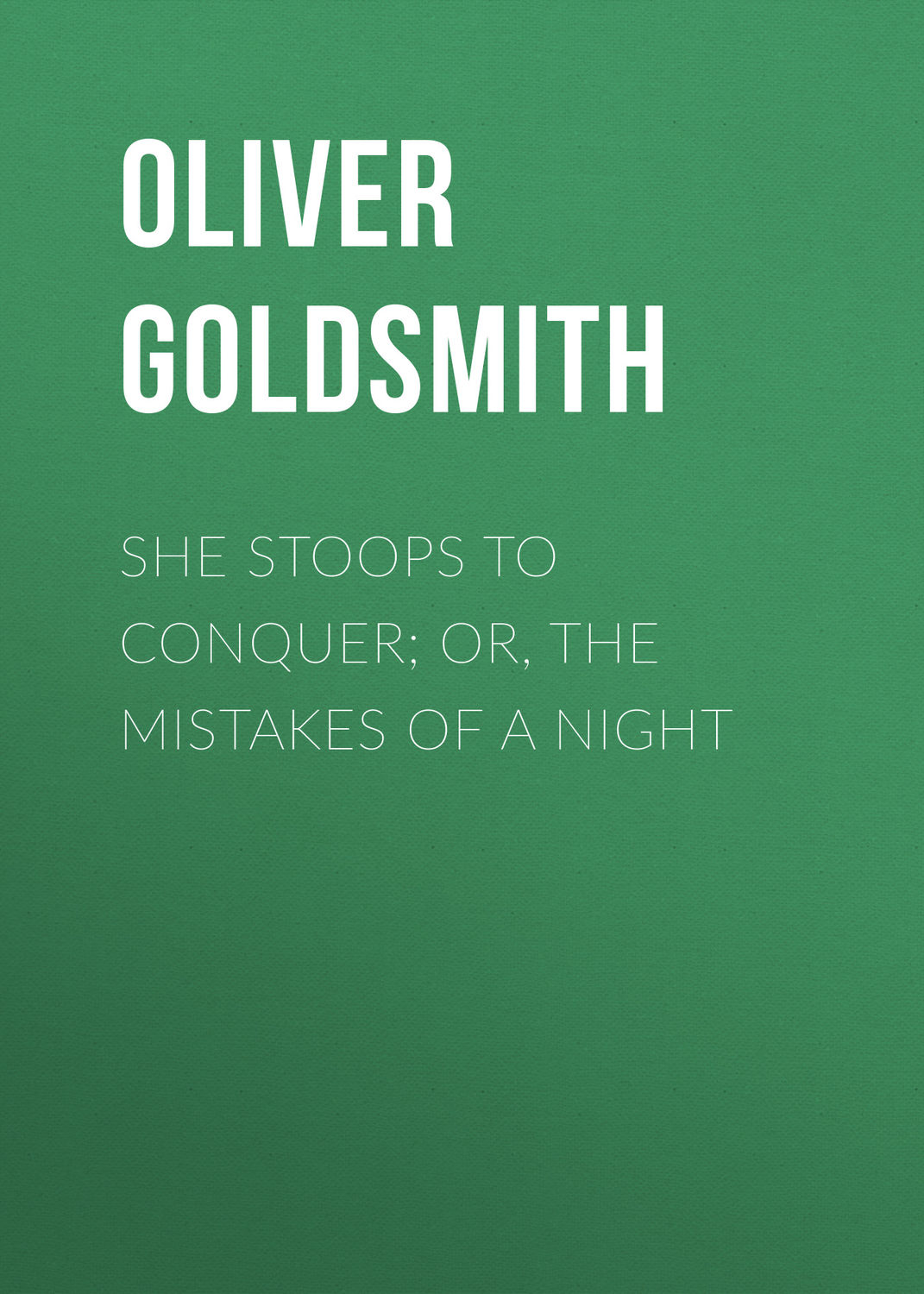 Обложка книги «She Stoops to Conquer; Or, The Mistakes of a Night»