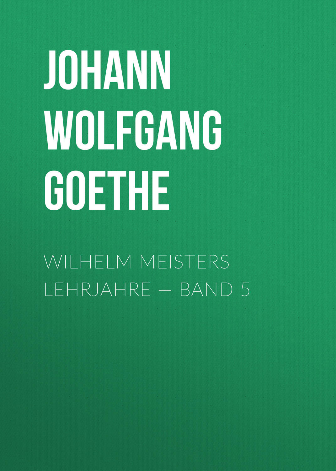 Обложка книги «Wilhelm Meisters Lehrjahre — Band 5»