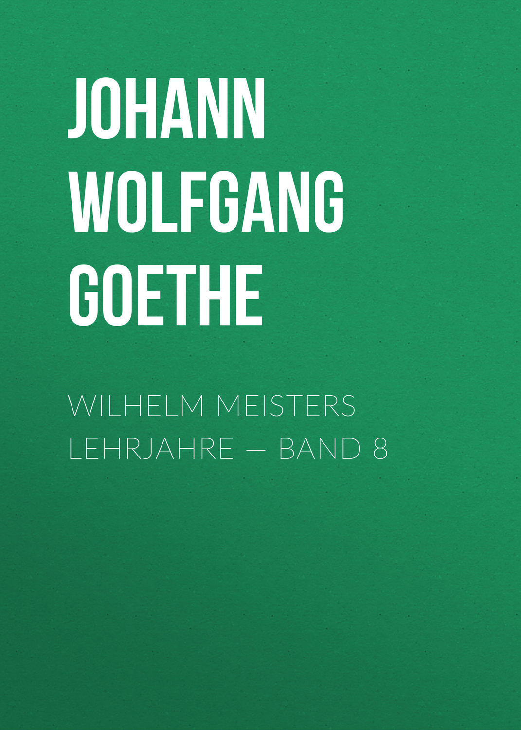 Обложка книги «Wilhelm Meisters Lehrjahre — Band 8»