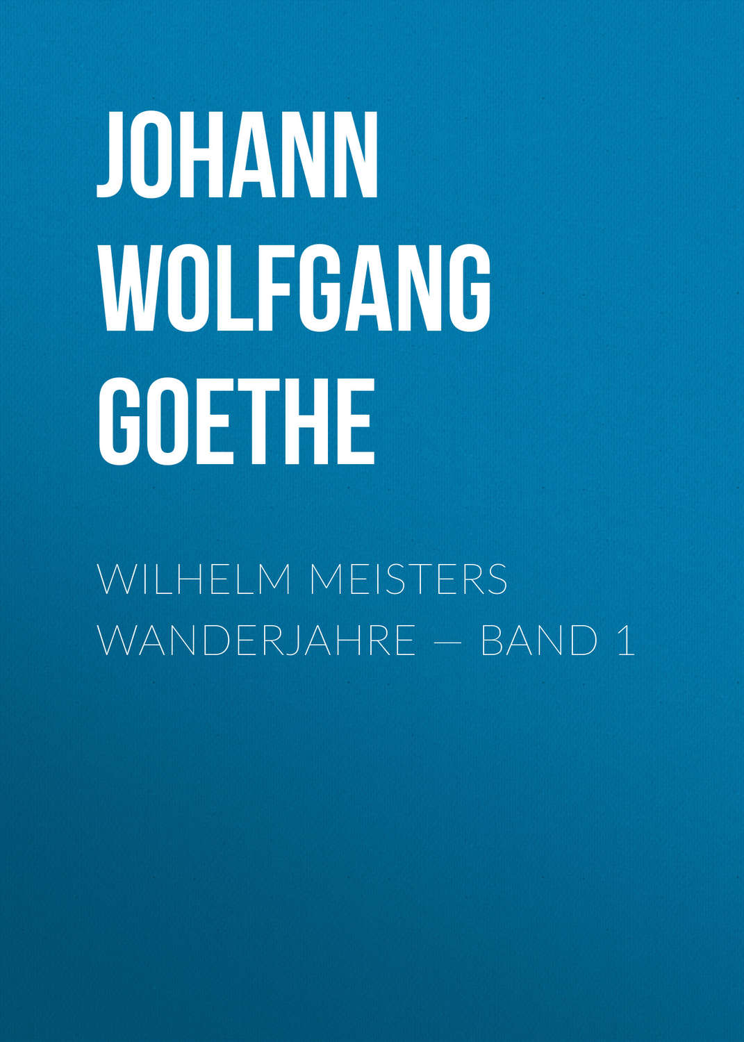 Обложка книги «Wilhelm Meisters Wanderjahre — Band 1»