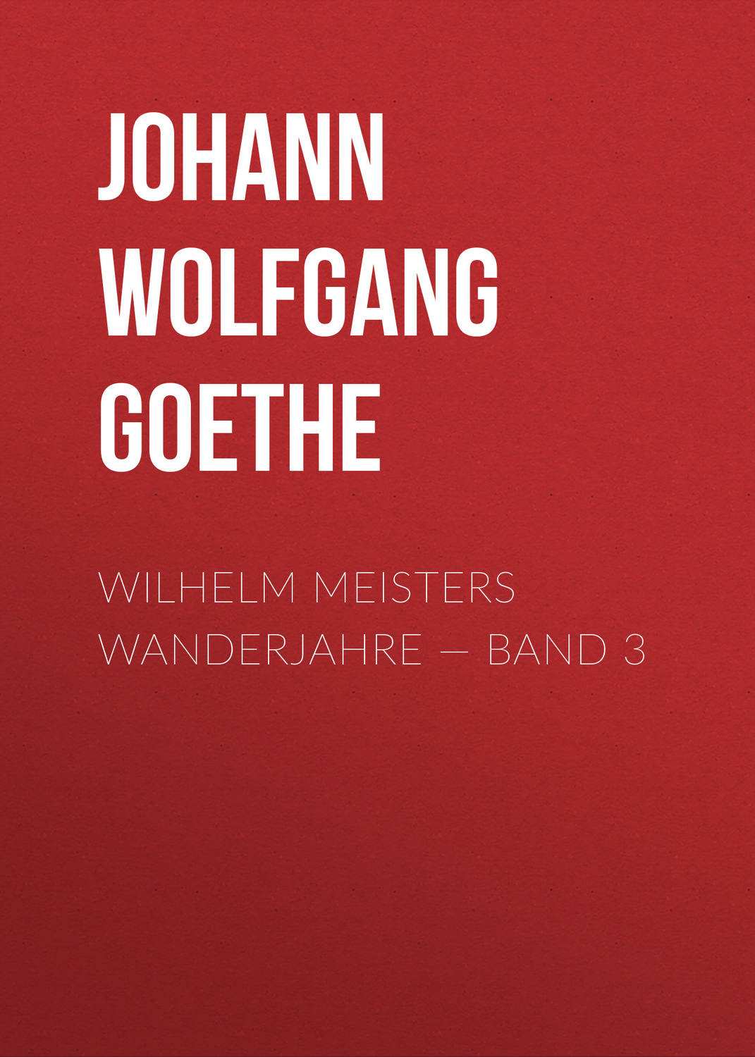 Обложка книги «Wilhelm Meisters Wanderjahre — Band 3»