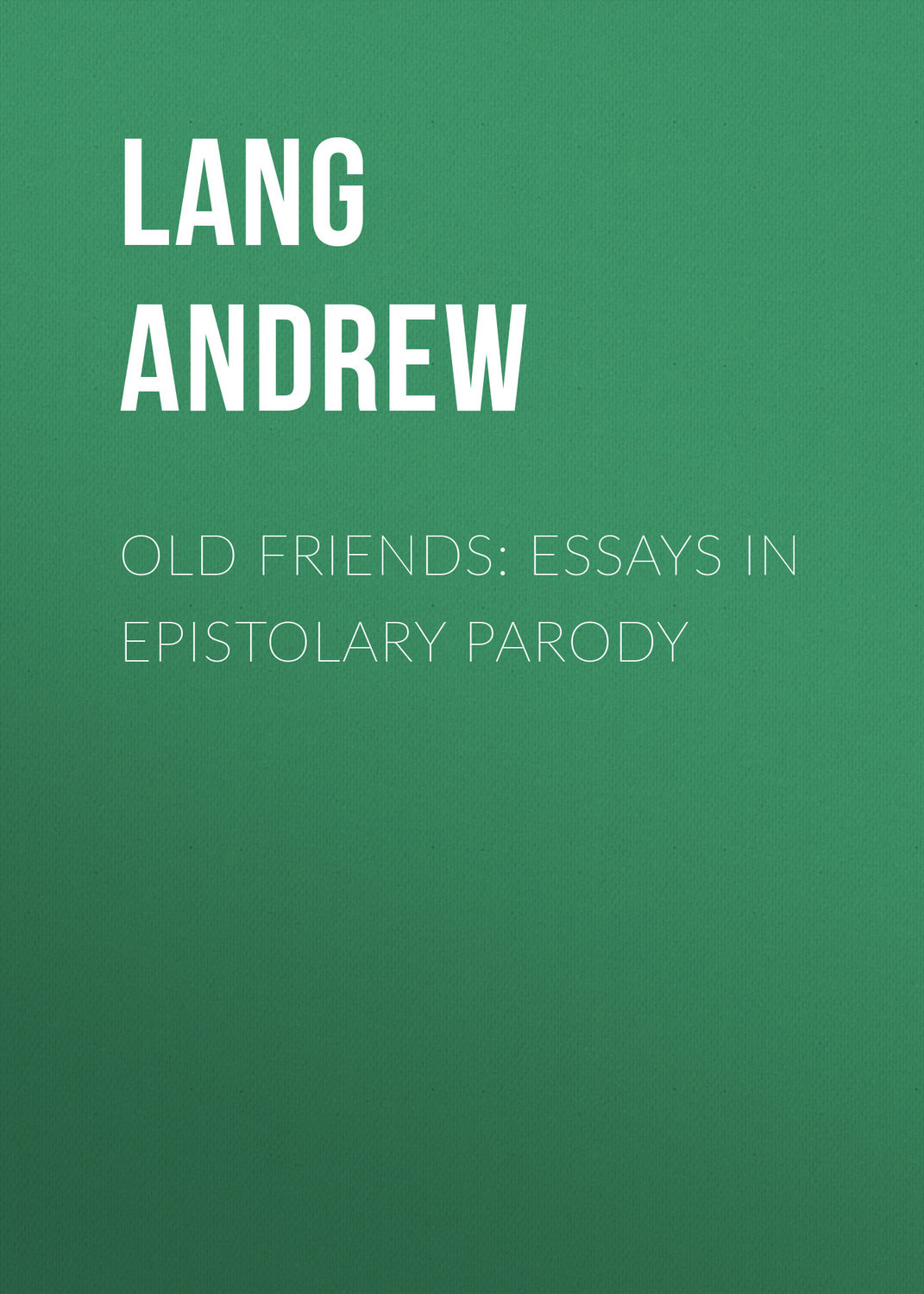 Обложка книги «Old Friends: Essays in Epistolary Parody»