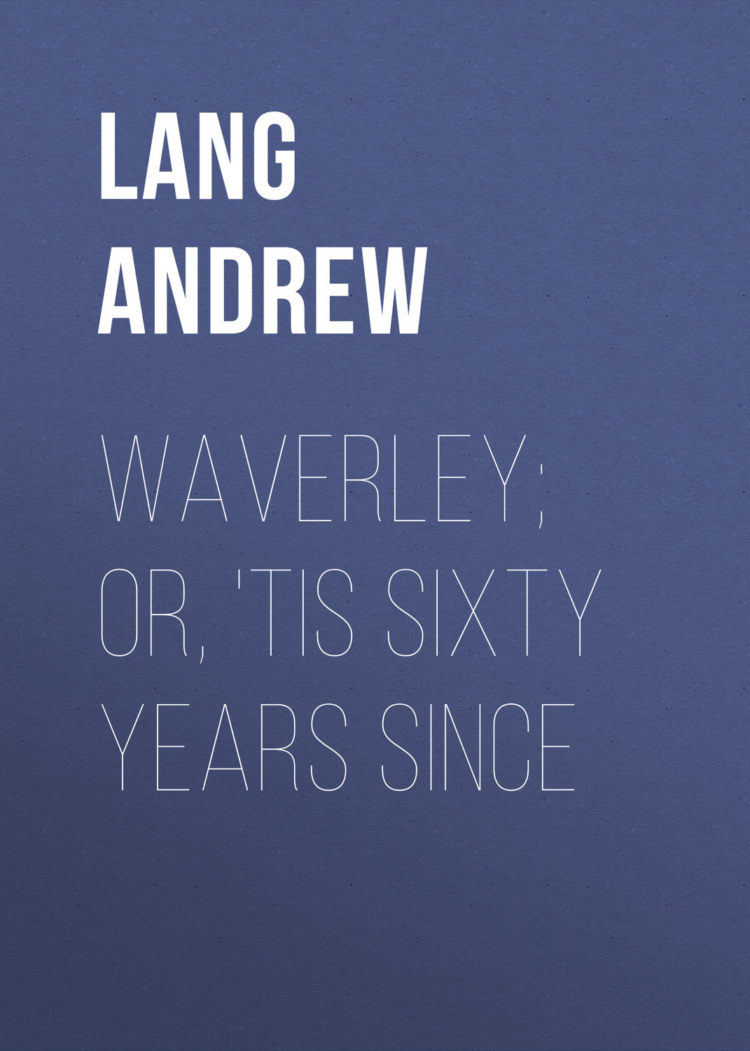 Обложка книги «Waverley; Or, 'Tis Sixty Years Since»