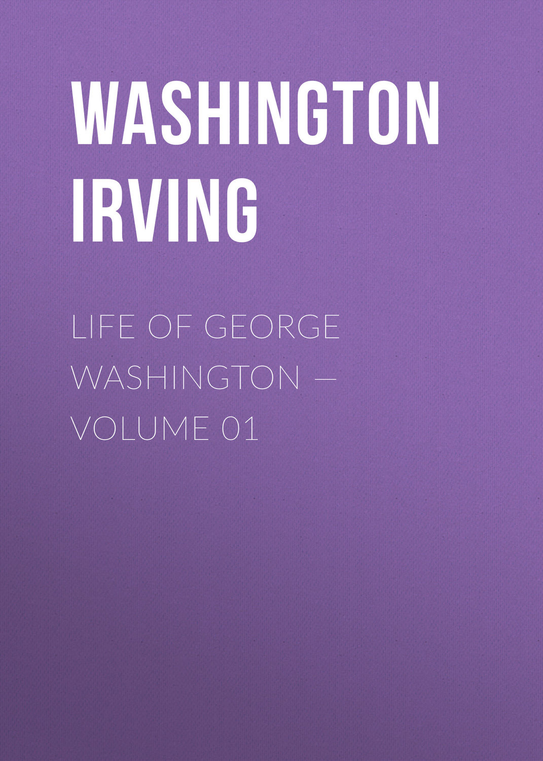 Обложка книги «Life of George Washington — Volume 01»