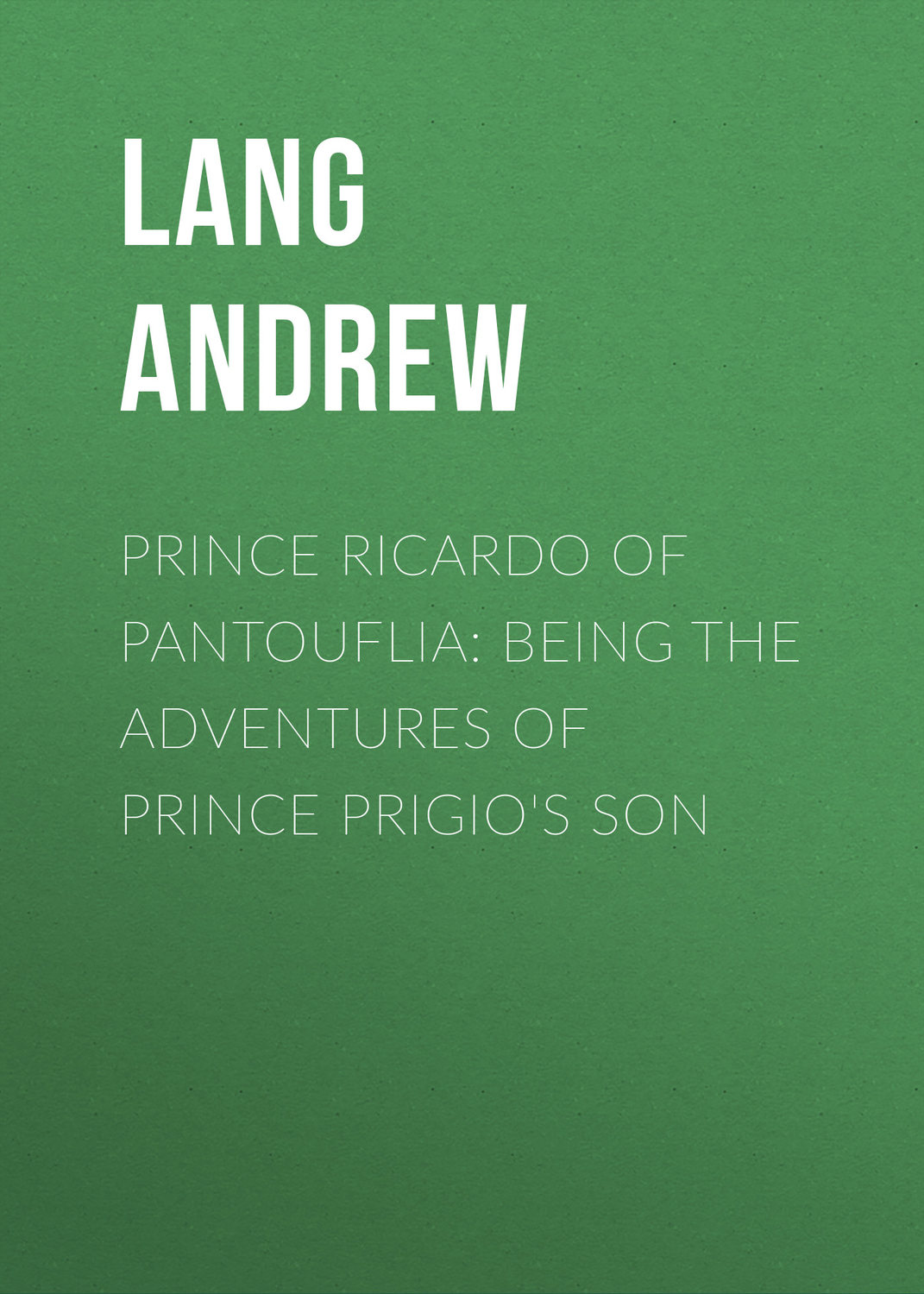 Обложка книги «Prince Ricardo of Pantouflia: Being the Adventures of Prince Prigio's Son»