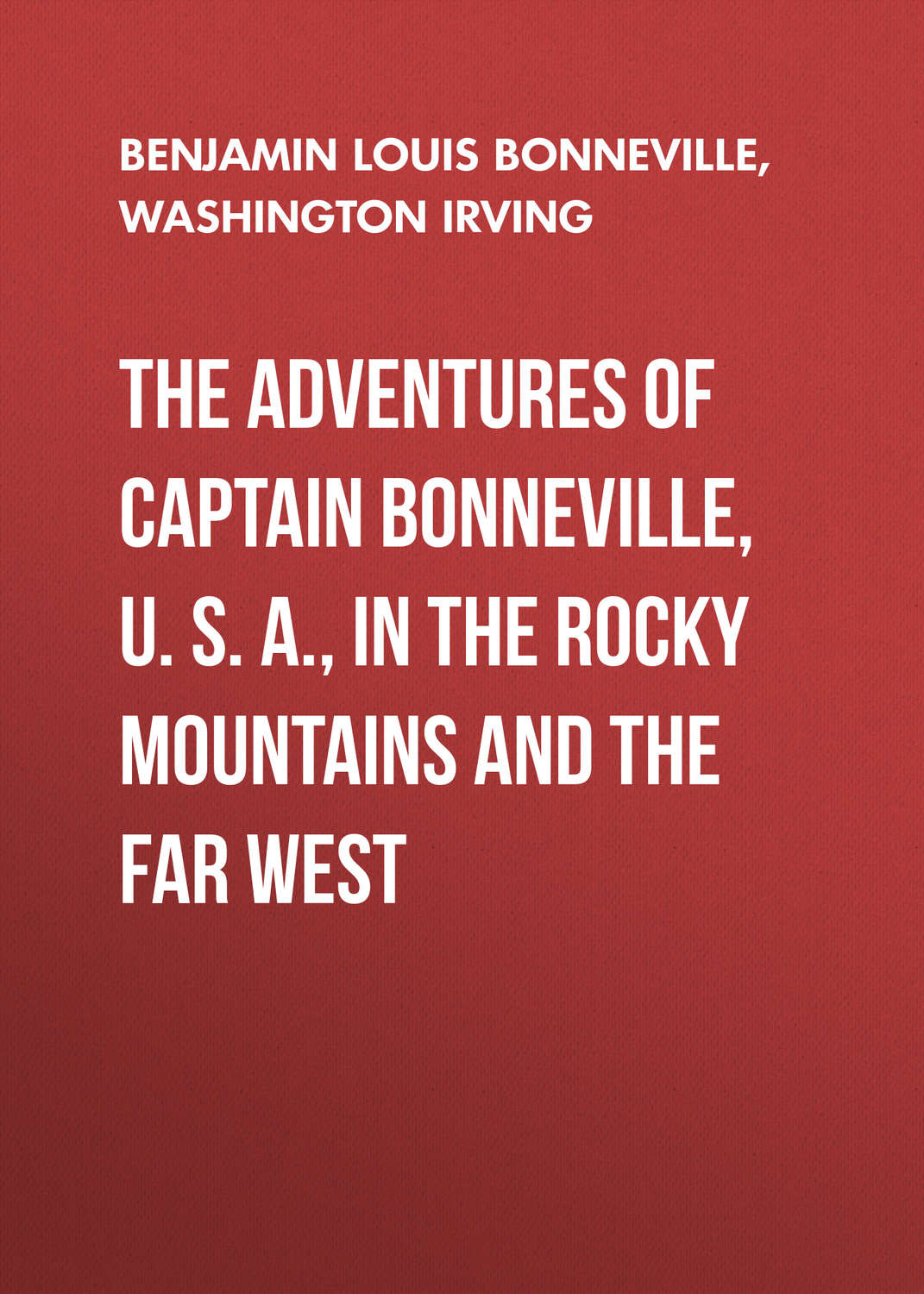 Обложка книги «The Adventures of Captain Bonneville, U. S. A., in the Rocky Mountains and the Far West»