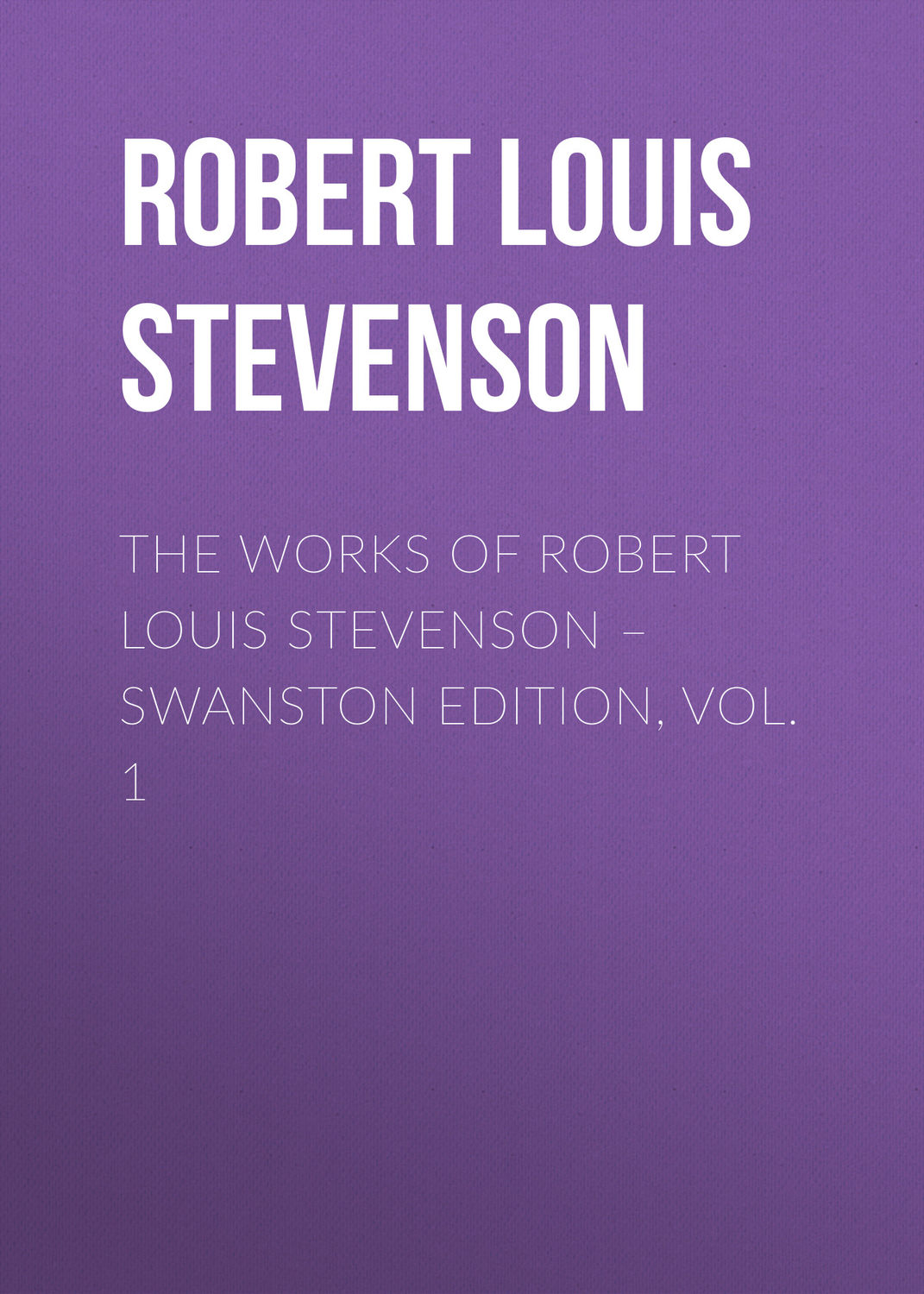Обложка книги «The Works of Robert Louis Stevenson – Swanston Edition, Volume 1»