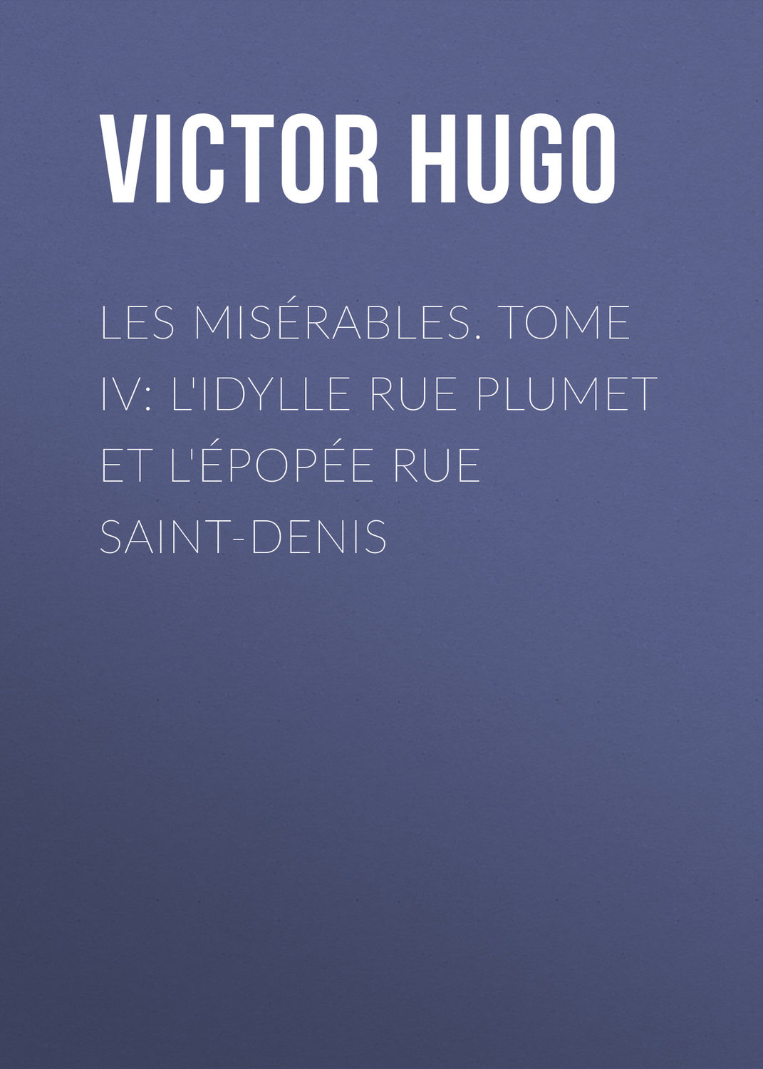 Обложка книги «Les misérables. Tome IV: L'idylle rue Plumet et l'épopée rue Saint-Denis»