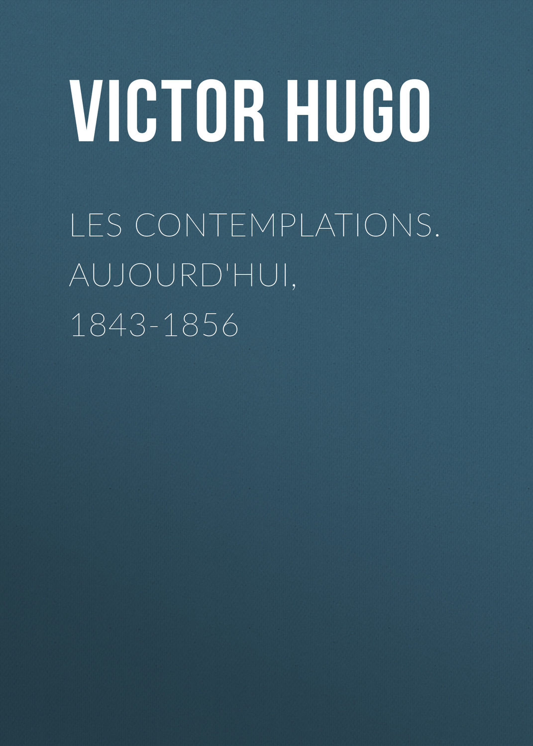 Обложка книги «Les contemplations. Aujourd'hui, 1843-1856»