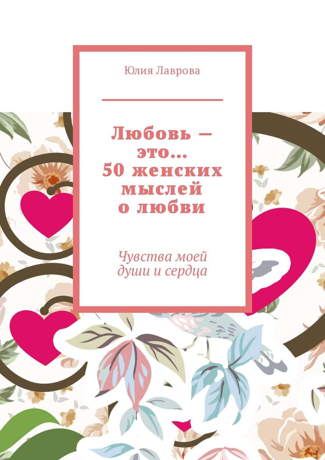 Обложка книги «Любовь – это… 50 женских мыслей о любви. Чувства моей души и сердца»