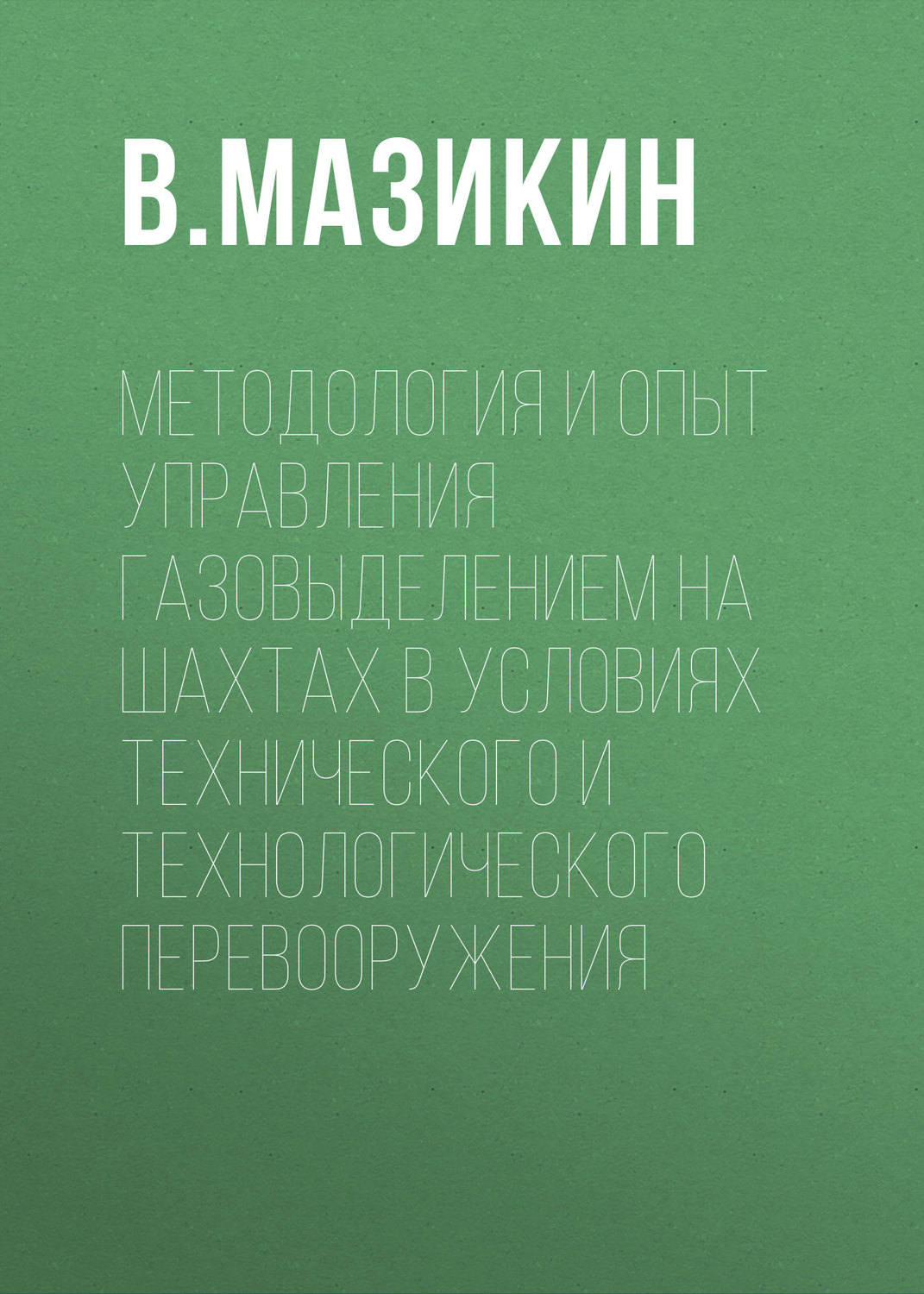 Обложка книги «Методология и опыт управления газовыделением на шахтах в условиях технического и технологического перевооружения»