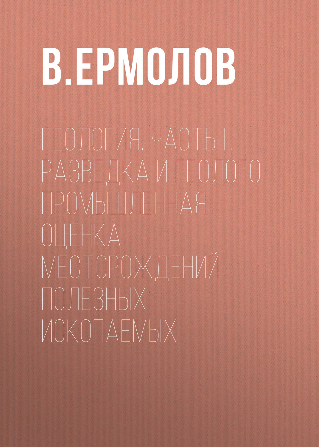 Обложка книги «Геология. Часть II. Разведка и геолого-промышленная оценка месторождений полезных ископаемых»