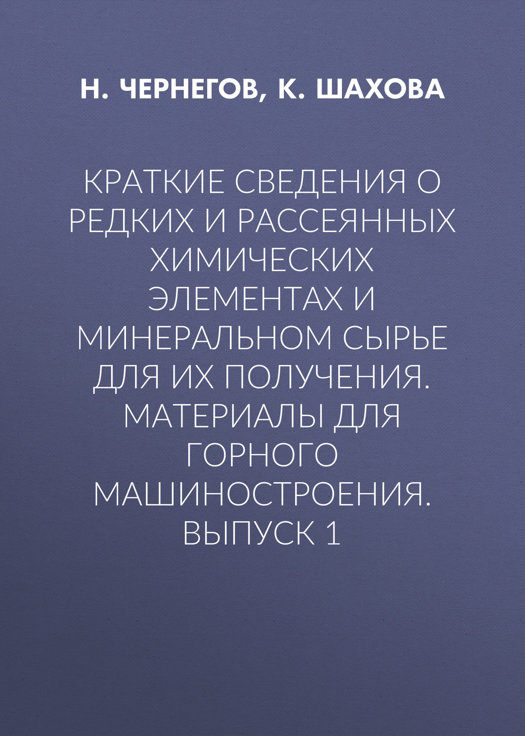 Обложка книги «Краткие сведения о редких и рассеянных химических элементах и минеральном сырье для их получения. Материалы для горного машиностроения. Выпуск 1»