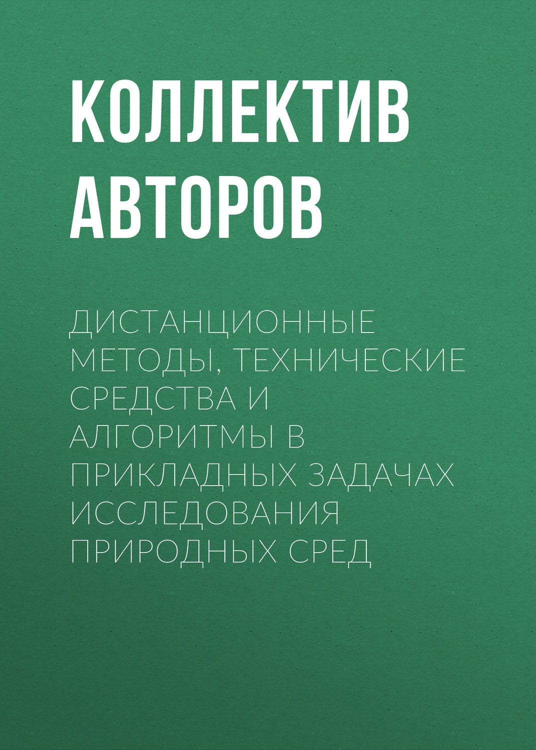 Обложка книги «Дистанционные методы, технические средства и алгоритмы в прикладных задачах исследования природных сред»