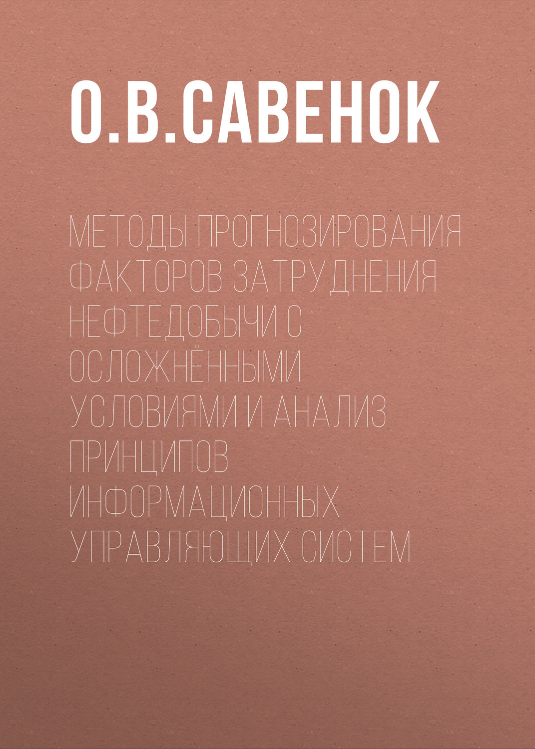 Обложка книги «Методы прогнозирования факторов затруднения нефтедобычи с осложнёнными условиями и анализ принципов информационных управляющих систем»