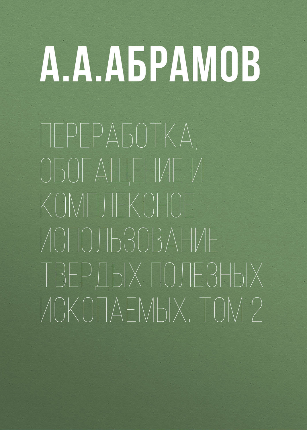 Обложка книги «Переработка, обогащение и комплексное использование твердых полезных ископаемых. Том 2»