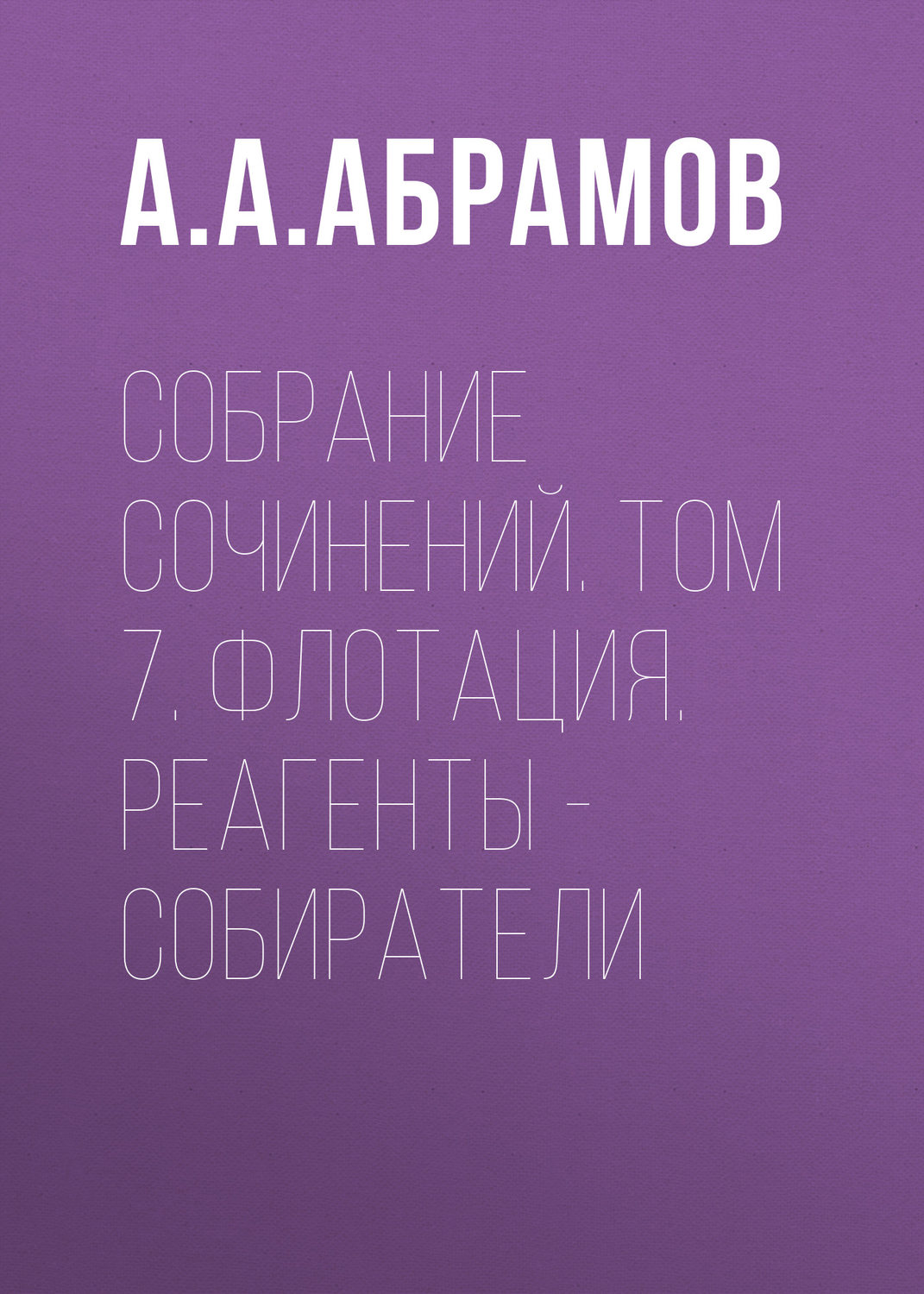 Обложка книги «Собрание сочинений. Том 7. Флотация. Реагенты – собиратели»