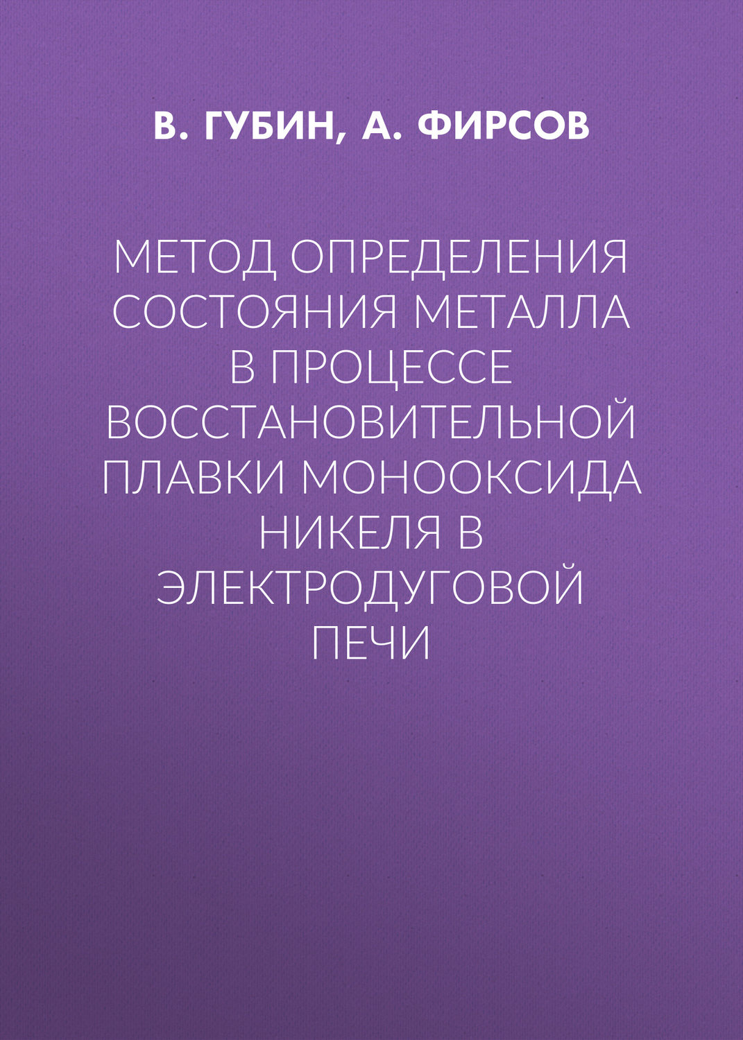 Обложка книги «Метод определения состояния металла в процессе восстановительной плавки монооксида никеля в электродуговой печи»